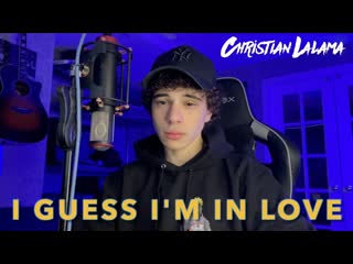 christian lalama - i guess i’m in love (clinton kane cover) • canada | 2021